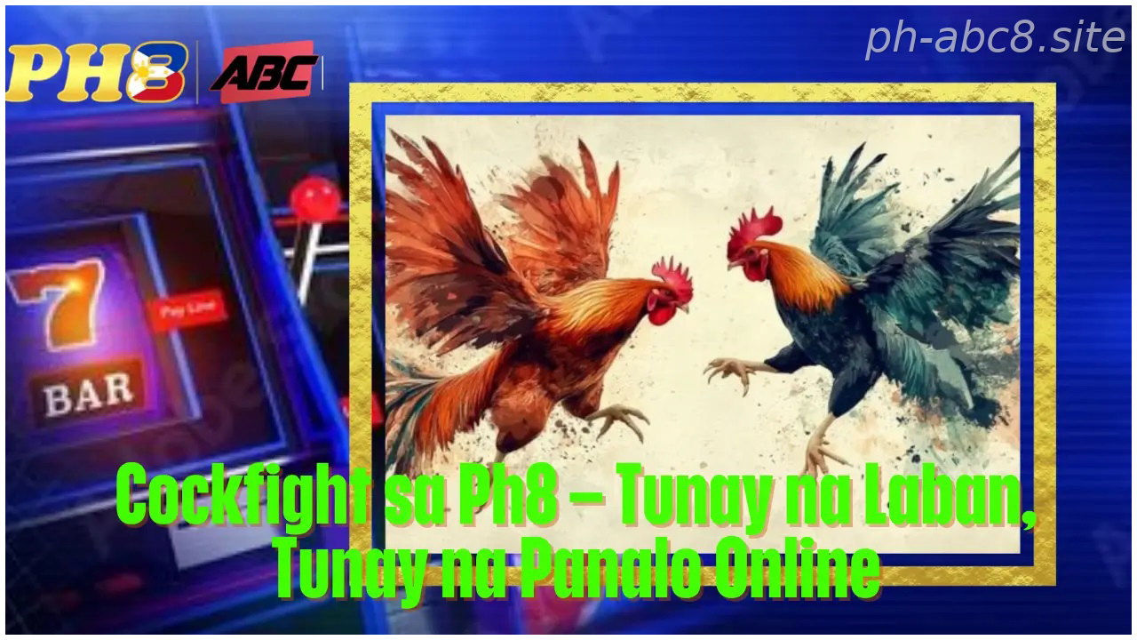 Cockfight sa Ph8 – Fast, Secure, Rewarding Tunay na Laban Tunay na Panalo Online