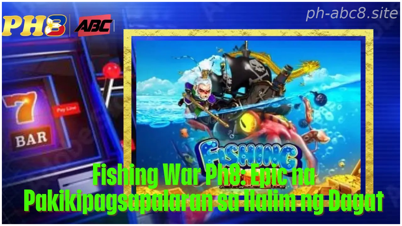 Fishing War for Filipino players Ph8 Epic na Pakikipagsapalaran sa Ilalim ng Dagat