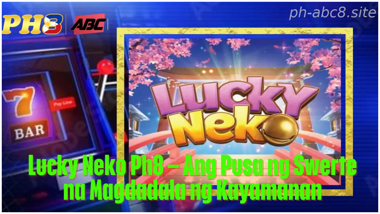 PH-ready Lucky Neko Ph8 Ang Pusa ng Swerte na Magdadala ng Kayamanan
