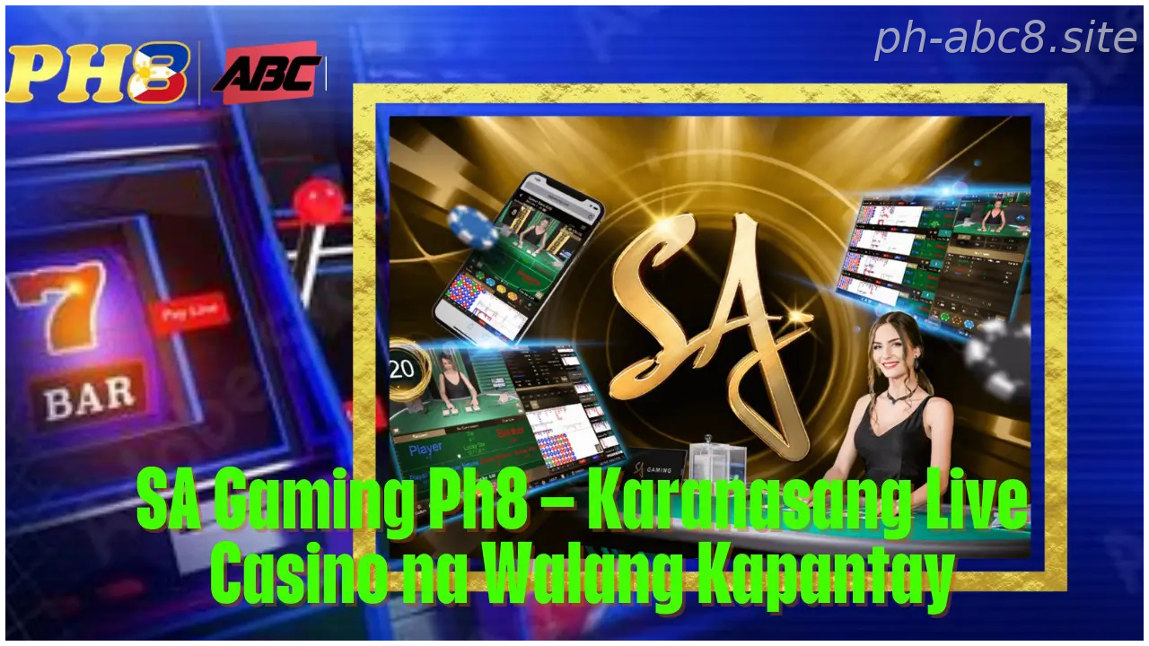 PH-ready SA Gaming Ph8 Karanasang Live Casino na Walang Kapantay
