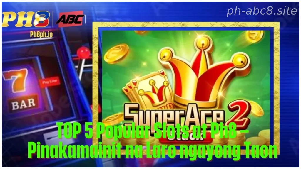 TOP 5 Popular Slots at Ph8 Pinakamainit na Laro ngayong Taon